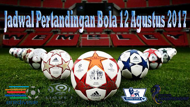 Jadwal Pertandingan Bola 12 Agustus 2017